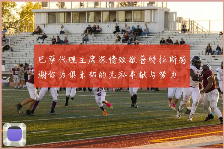 巴萨代理主席深情致敬普特拉斯感谢你为俱乐部的无私奉献与努力