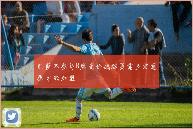 巴萨不参与B席竞价战球员需坚定意愿才能加盟