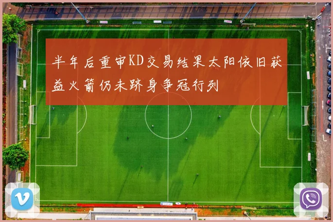 半年后重审KD交易结果太阳依旧获益火箭仍未跻身争冠行列